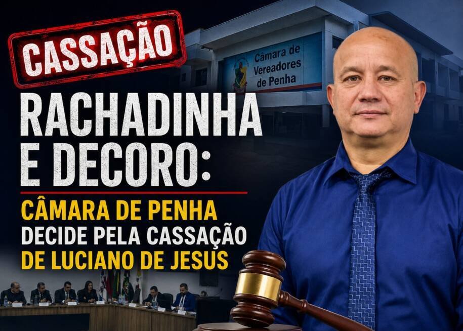 Câmara de Penha cassa Luciano de Jesus por unanimidade após denúncia de ‘rachadinha’